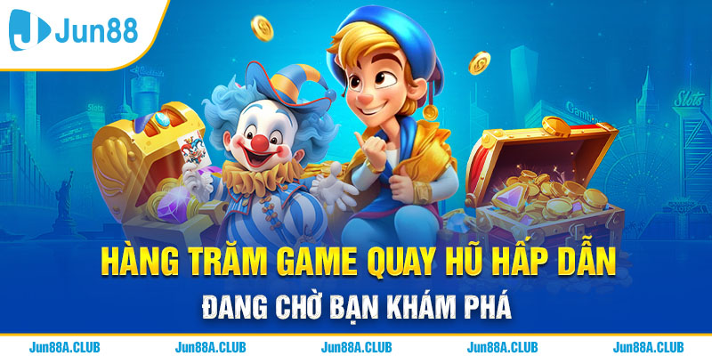 Hàng trăm game quay hũ hấp dẫn đang chờ bạn khám phá