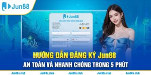 Hướng Dẫn Đăng Ký Jun88 An Toàn Và Nhanh Chóng Trong 5 Phút