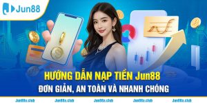 Hướng Dẫn Nạp Tiền Jun88 Đơn Giản, An Toàn Và Nhanh Chóng