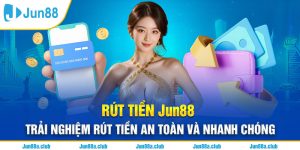 Rút tiền Jun88 – Trải Nghiệm Rút Tiền An Toàn Và Nhanh Chóng