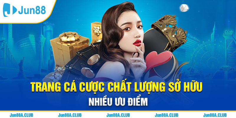 Trang cá cược chất lượng sở hữu nhiều ưu điểm