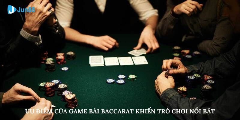 Ưu điểm của game bài Baccarat khiến trò chơi nổi bật